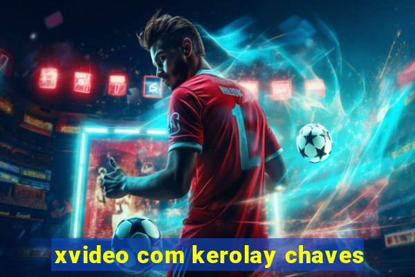 xvideo com kerolay chaves